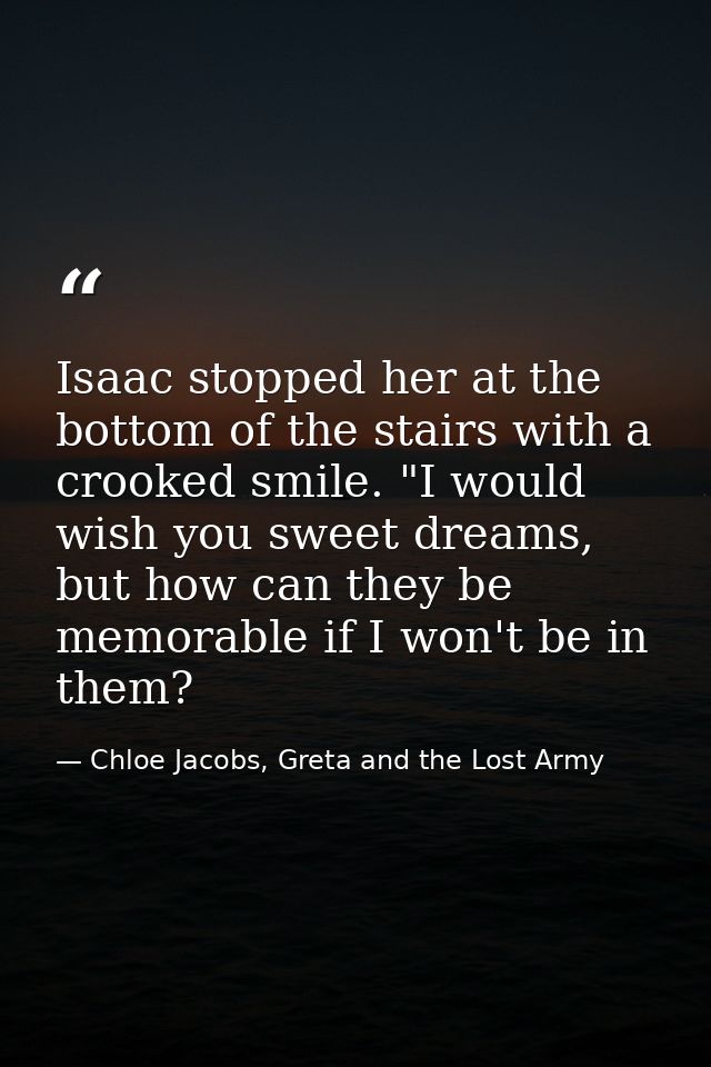 Isaac stopped her at the bottom of the stairs with a crooked smile. "I would wish you sweet dreams, but how can they be  — Chloe Jacobs, Greta and the Lost Army