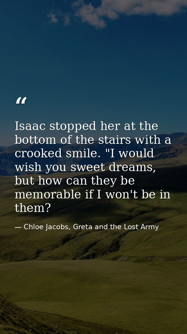 Isaac stopped her at the bottom of the stairs with a crooked smile. "I would wish you sweet dreams, but how can they be  — Chloe Jacobs, Greta and the Lost Army