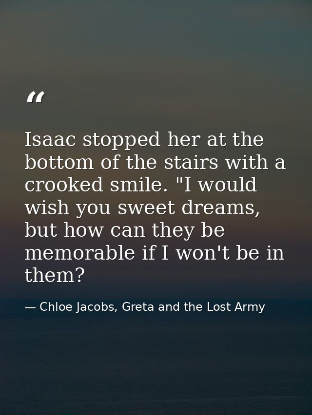 Isaac stopped her at the bottom of the stairs with a crooked smile. "I would wish you sweet dreams, but how can they be  — Chloe Jacobs, Greta and the Lost Army