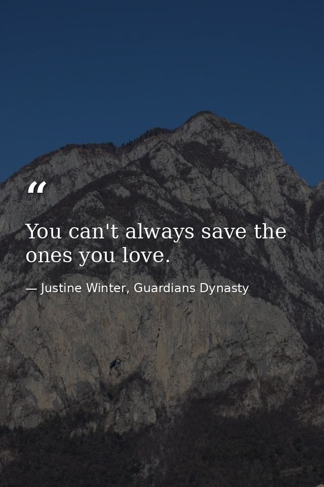 You can't always save the ones you love. — Justine Winter, Guardians Dynasty