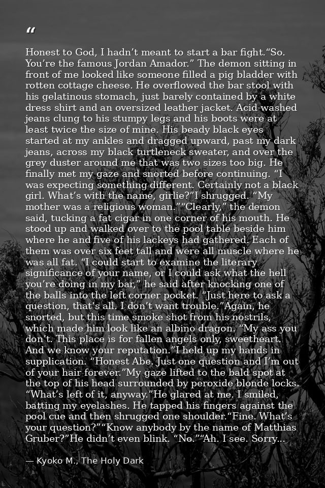 Honest to God, I hadn’t meant to start a bar fight.“So. You’re the famous Jordan Amador.” The demon sitting in front of  — Kyoko M., The Holy Dark