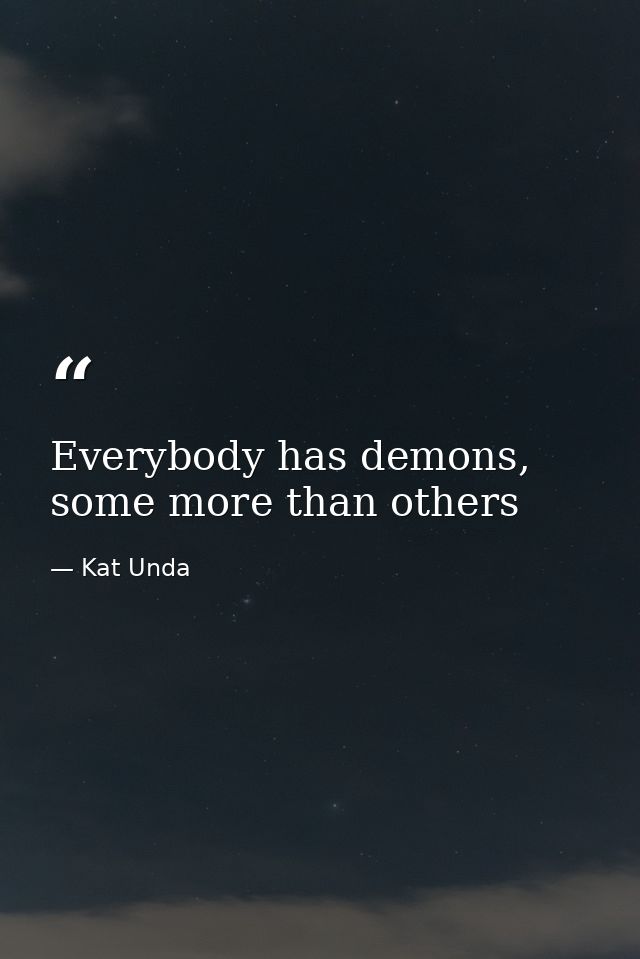 Everybody has demons, some more than others — Kat Unda