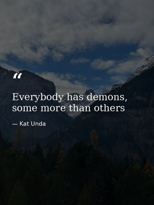 Everybody has demons, some more than others — Kat Unda