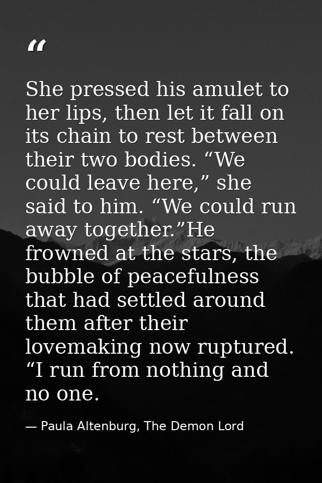 She pressed his amulet to her lips, then let it fall on its chain to rest between their two bodies. “We could leave here — Paula Altenburg, The Demon Lord
