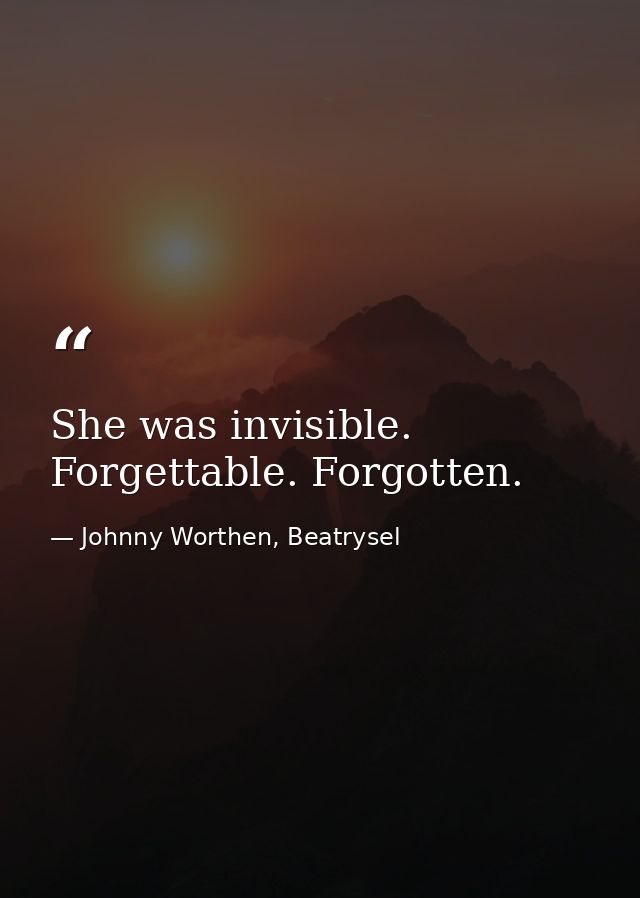 She was invisible. Forgettable. Forgotten. — Johnny Worthen, Beatrysel
