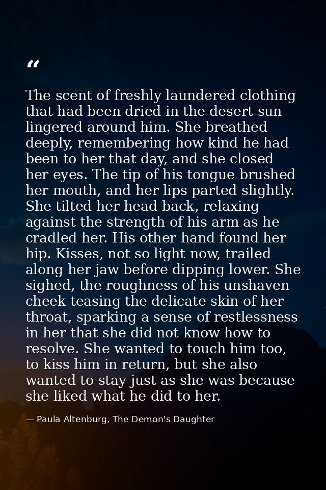 The scent of freshly laundered clothing that had been dried in the desert sun lingered around him. She breathed deeply,  — Paula Altenburg, The Demon's Daughter
