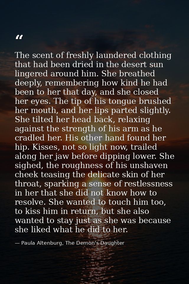The scent of freshly laundered clothing that had been dried in the desert sun lingered around him. She breathed deeply,  — Paula Altenburg, The Demon's Daughter