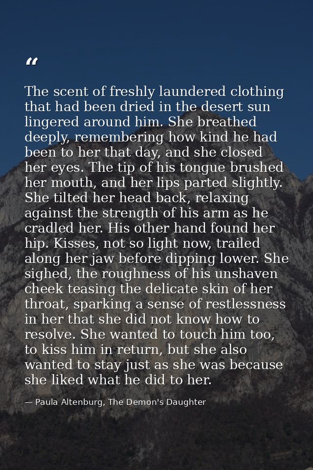 The scent of freshly laundered clothing that had been dried in the desert sun lingered around him. She breathed deeply,  — Paula Altenburg, The Demon's Daughter