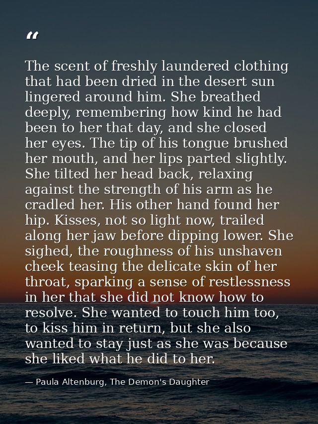 The scent of freshly laundered clothing that had been dried in the desert sun lingered around him. She breathed deeply,  — Paula Altenburg, The Demon's Daughter