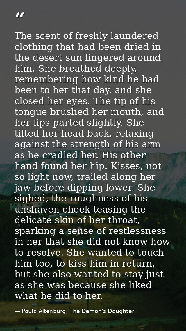 The scent of freshly laundered clothing that had been dried in the desert sun lingered around him. She breathed deeply,  — Paula Altenburg, The Demon's Daughter