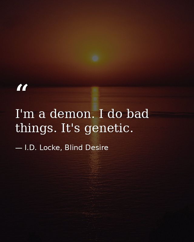 I'm a demon. I do bad things. It's genetic. — I.D. Locke, Blind Desire