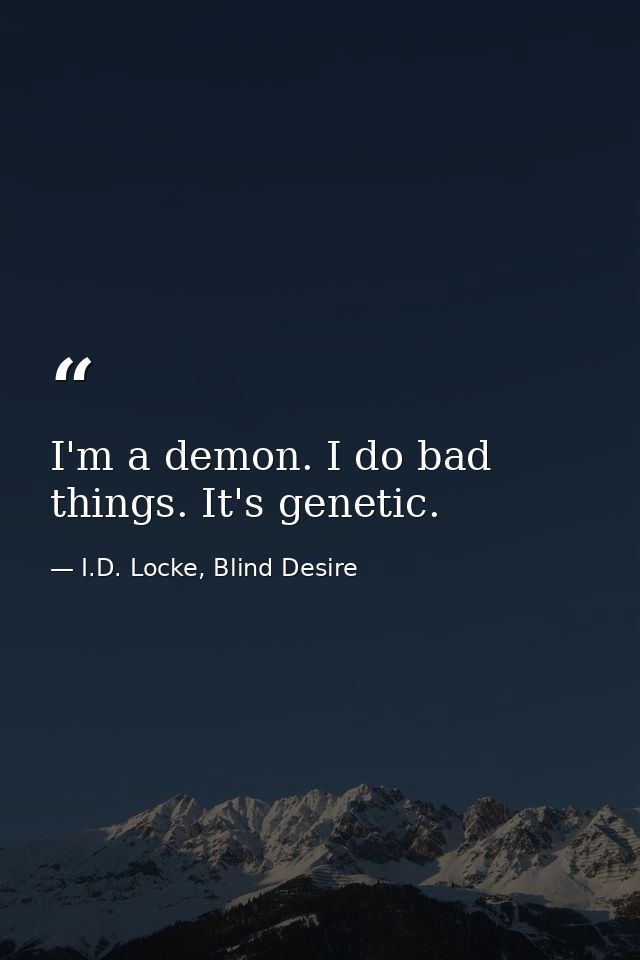 I'm a demon. I do bad things. It's genetic. — I.D. Locke, Blind Desire
