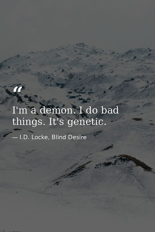 I'm a demon. I do bad things. It's genetic. — I.D. Locke, Blind Desire
