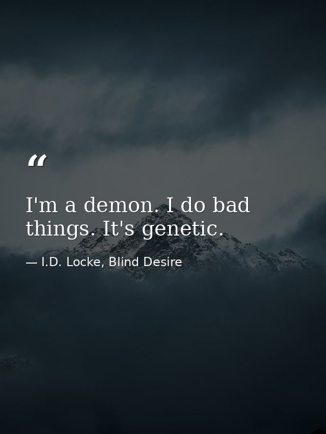 I'm a demon. I do bad things. It's genetic. — I.D. Locke, Blind Desire