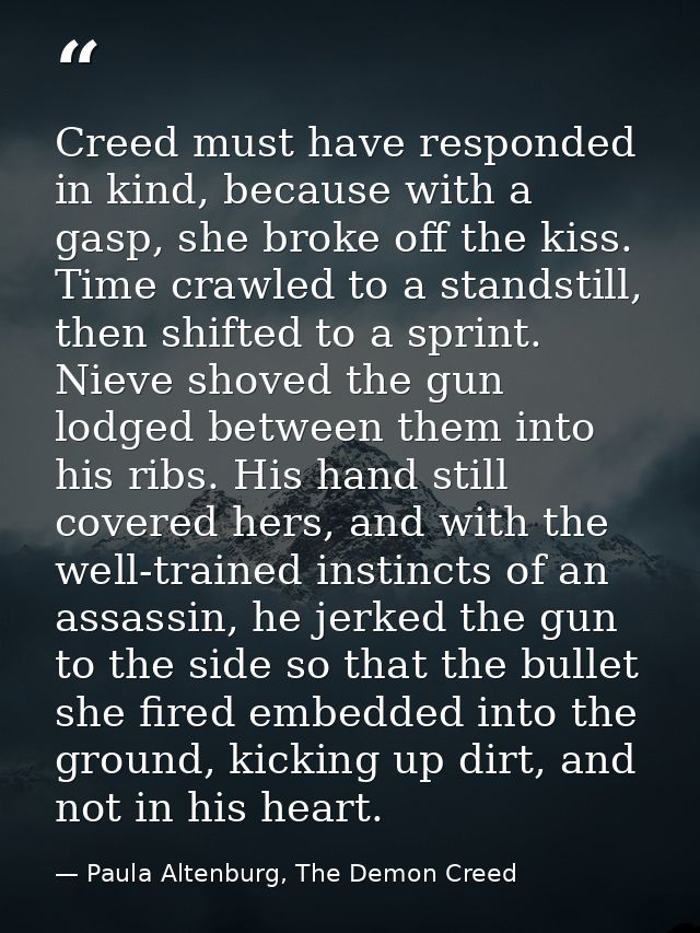 Creed must have responded in kind, because with a gasp, she broke off the kiss. Time crawled to a standstill, then shift — Paula Altenburg, The Demon Creed