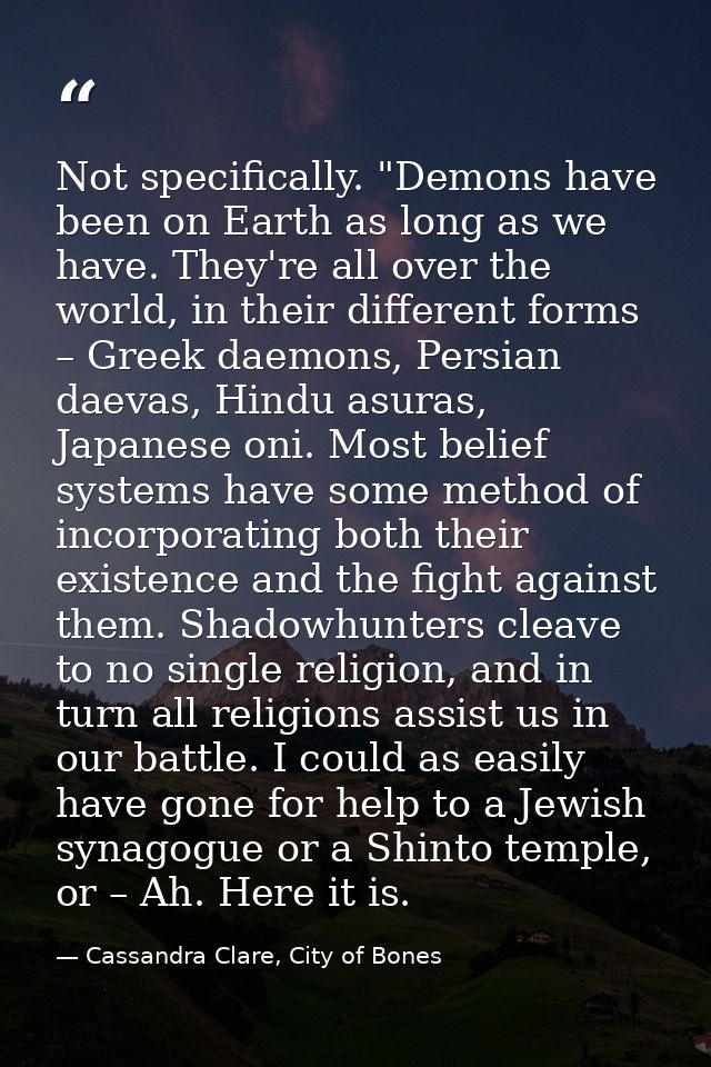 Not specifically. "Demons have been on Earth as long as we have. They're all over the world, in their different forms –  — Cassandra Clare, City of Bones