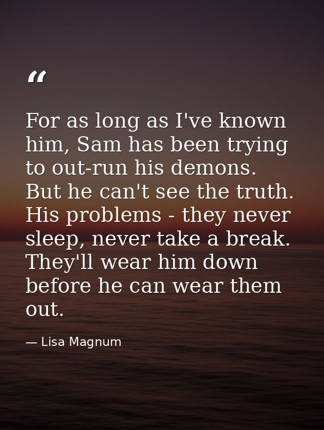 For as long as I've known him, Sam has been trying to out-run his demons. But he can't see the truth. His problems - the — Lisa Magnum