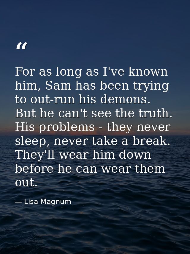 For as long as I've known him, Sam has been trying to out-run his demons. But he can't see the truth. His problems - the — Lisa Magnum
