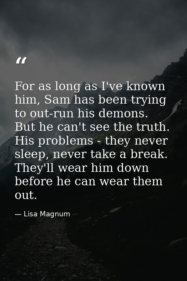 For as long as I've known him, Sam has been trying to out-run his demons. But he can't see the truth. His problems - the — Lisa Magnum