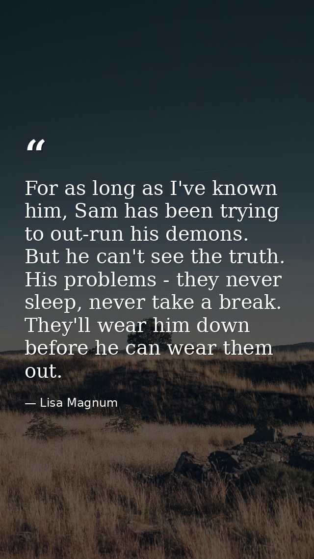 For as long as I've known him, Sam has been trying to out-run his demons. But he can't see the truth. His problems - the — Lisa Magnum