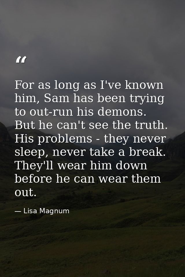 For as long as I've known him, Sam has been trying to out-run his demons. But he can't see the truth. His problems - the — Lisa Magnum