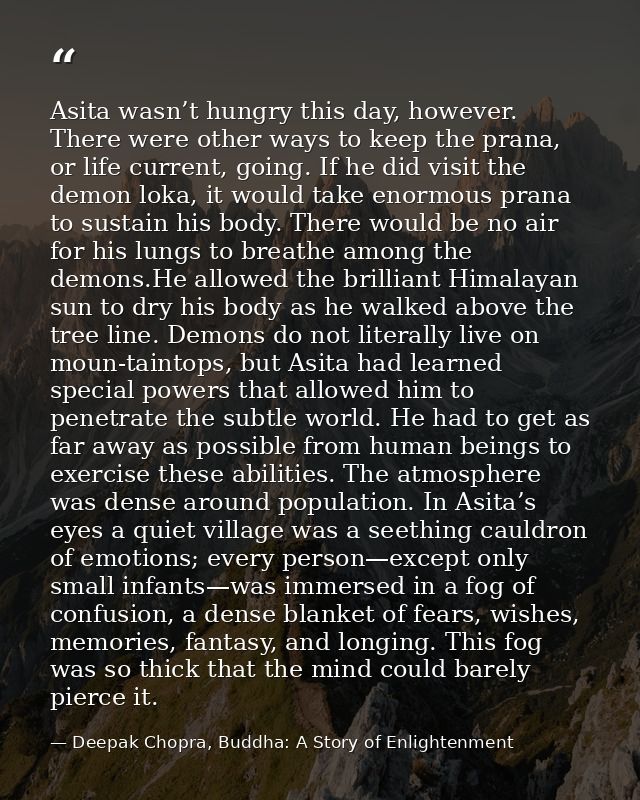 Asita wasn’t hungry this day, however. There were other ways to keep the prana, or life current, going. If he did visit  — Deepak Chopra, Buddha: A Story of Enlightenment