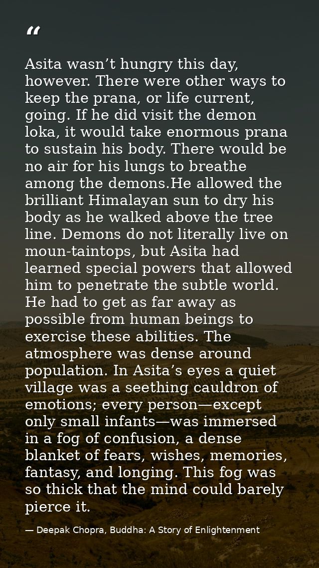 Asita wasn’t hungry this day, however. There were other ways to keep the prana, or life current, going. If he did visit  — Deepak Chopra, Buddha: A Story of Enlightenment