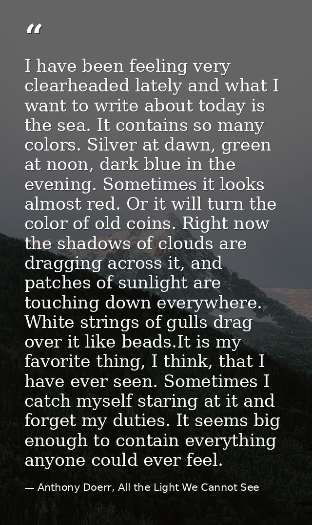 I have been feeling very clearheaded lately and what I want to write about today is the sea. It contains so many colors. — Anthony Doerr, All the Light We Cannot See
