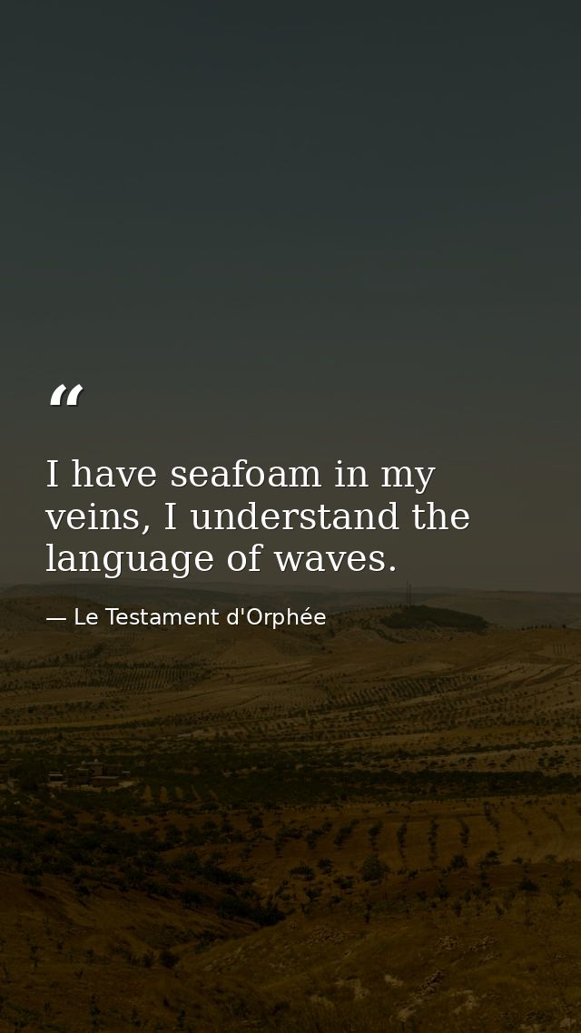 I have seafoam in my veins, I understand the language of waves. — Le Testament d'Orphée