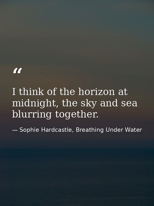 I think of the horizon at midnight, the sky and sea blurring together. — Sophie Hardcastle, Breathing Under Water