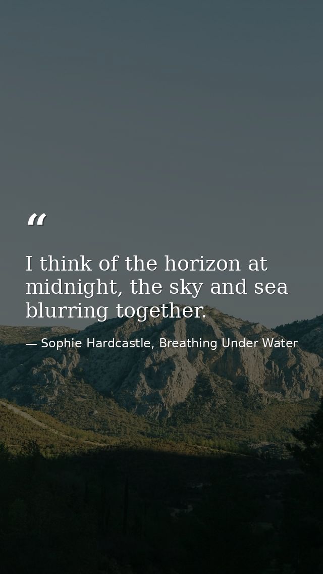 I think of the horizon at midnight, the sky and sea blurring together. — Sophie Hardcastle, Breathing Under Water