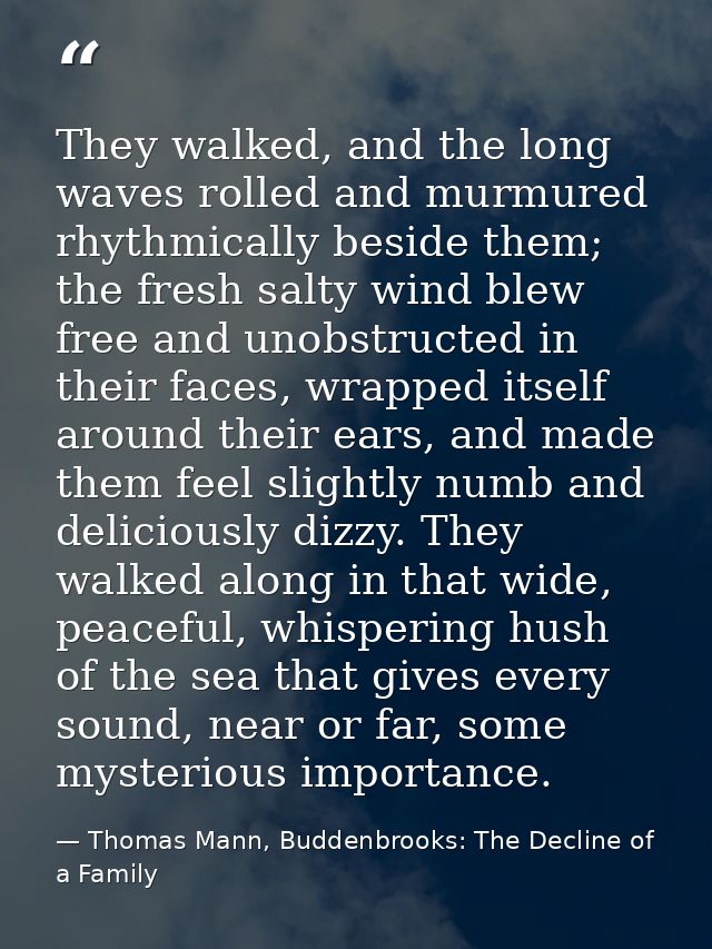 They walked, and the long waves rolled and murmured rhythmically beside them; the fresh salty wind blew free and unobstr — Thomas Mann, Buddenbrooks: The Decline of a Family
