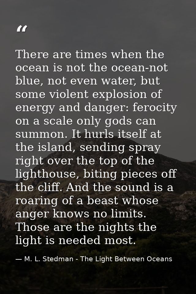 There are times when the ocean is not the ocean-not blue, not even water, but some violent explosion of energy and dange — M. L. Stedman - The Light Between Oceans