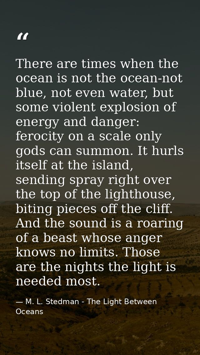 There are times when the ocean is not the ocean-not blue, not even water, but some violent explosion of energy and dange — M. L. Stedman - The Light Between Oceans
