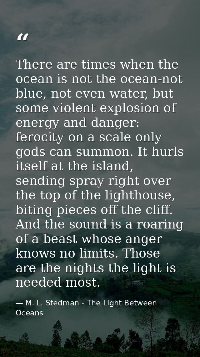 There are times when the ocean is not the ocean-not blue, not even water, but some violent explosion of energy and dange — M. L. Stedman - The Light Between Oceans