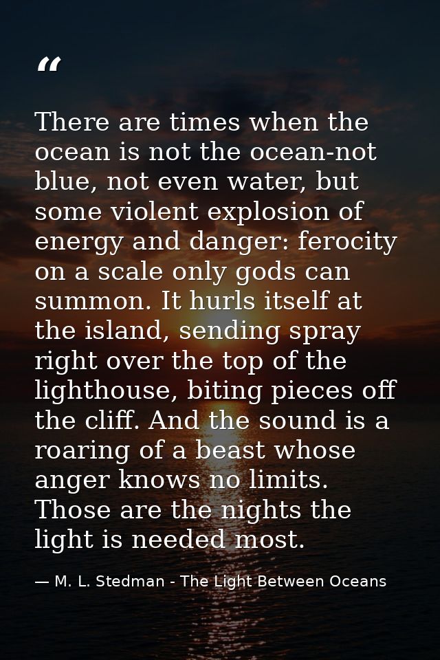 There are times when the ocean is not the ocean-not blue, not even water, but some violent explosion of energy and dange — M. L. Stedman - The Light Between Oceans