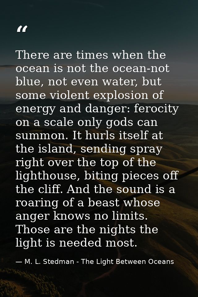 There are times when the ocean is not the ocean-not blue, not even water, but some violent explosion of energy and dange — M. L. Stedman - The Light Between Oceans