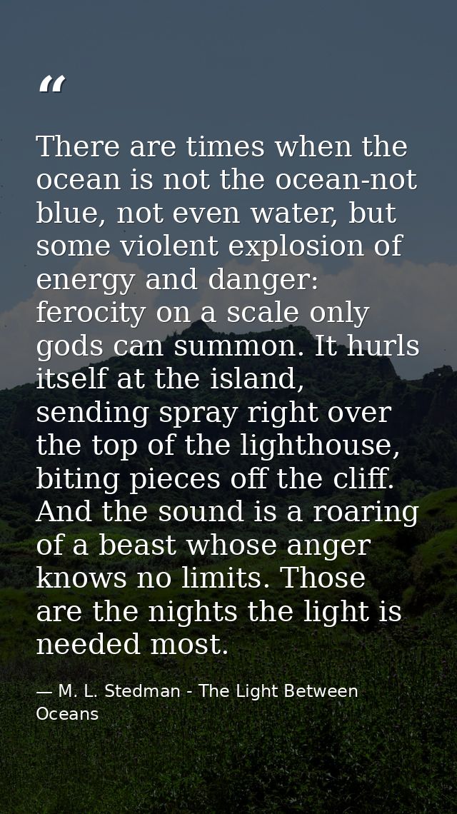 There are times when the ocean is not the ocean-not blue, not even water, but some violent explosion of energy and dange — M. L. Stedman - The Light Between Oceans