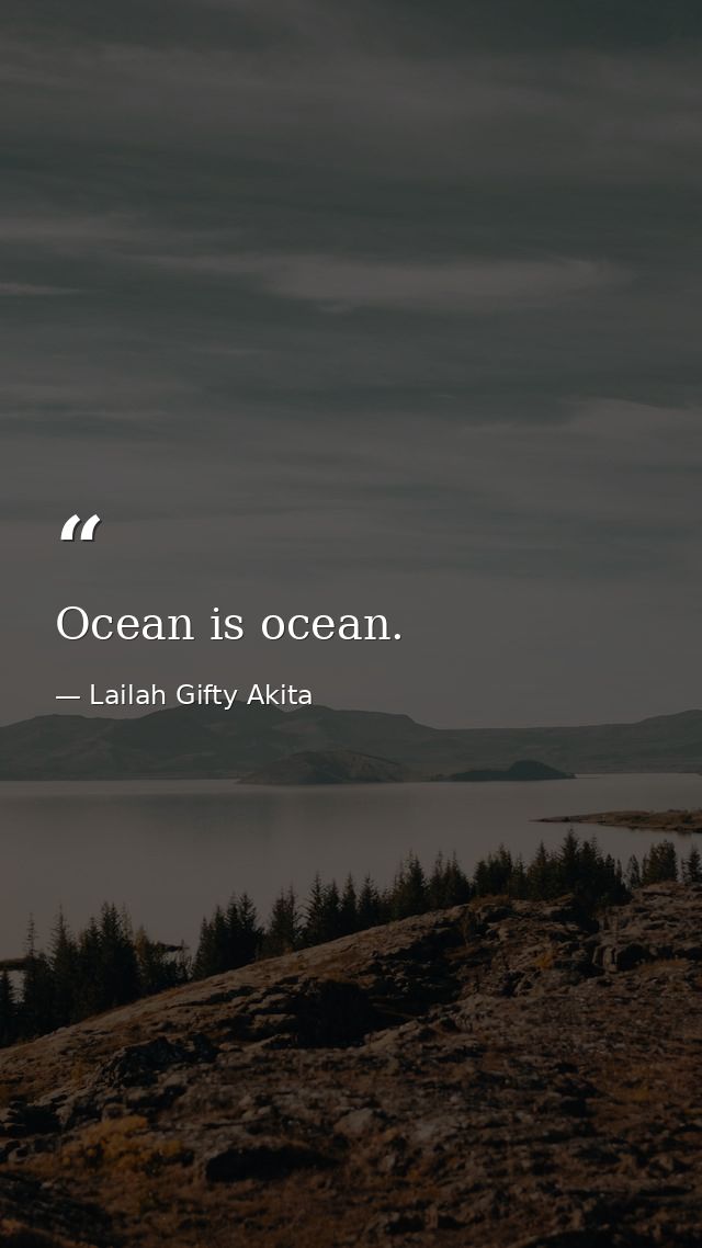 Ocean is ocean. — Lailah Gifty Akita