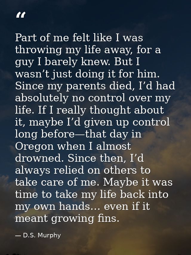 Part of me felt like I was throwing my life away, for a guy I barely knew. But I wasn’t just doing it for him. Since my  — D.S. Murphy