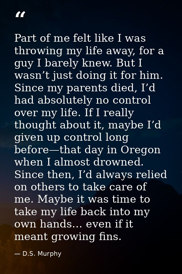 Part of me felt like I was throwing my life away, for a guy I barely knew. But I wasn’t just doing it for him. Since my  — D.S. Murphy