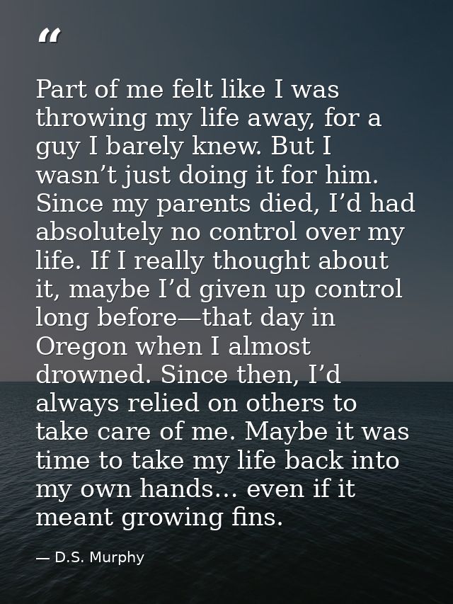 Part of me felt like I was throwing my life away, for a guy I barely knew. But I wasn’t just doing it for him. Since my  — D.S. Murphy