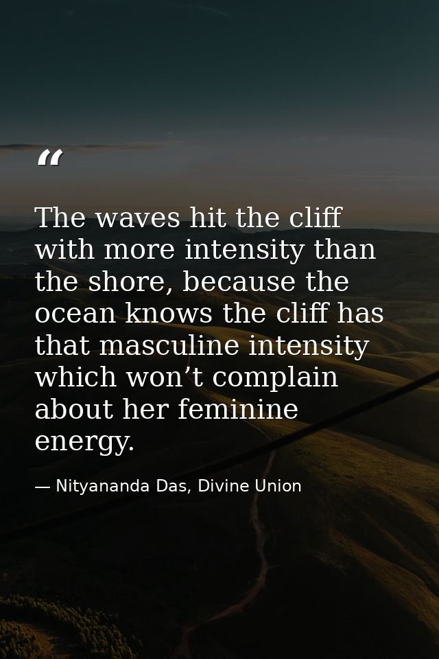 The waves hit the cliff with more intensity than the shore, because the ocean knows the cliff has that masculine intensi — Nityananda Das, Divine Union
