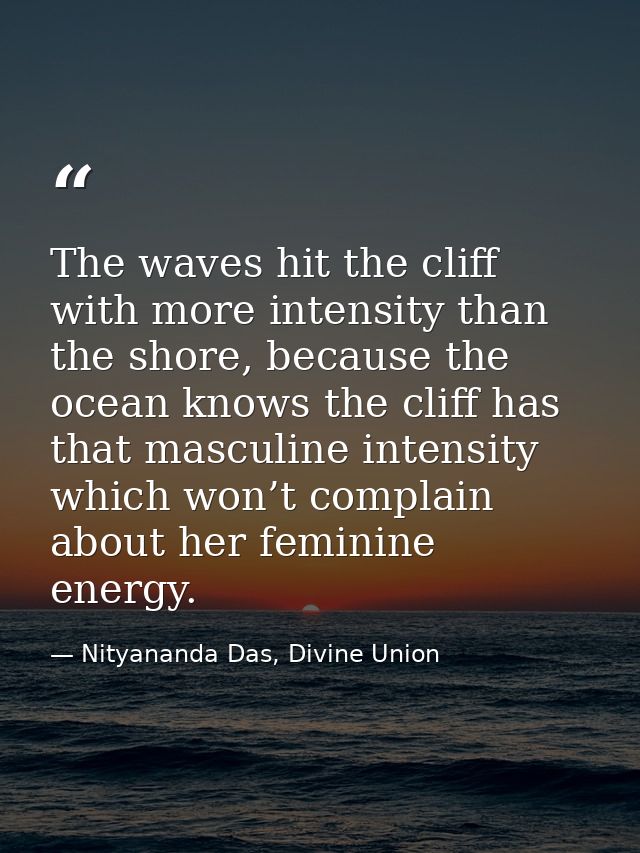 The waves hit the cliff with more intensity than the shore, because the ocean knows the cliff has that masculine intensi — Nityananda Das, Divine Union