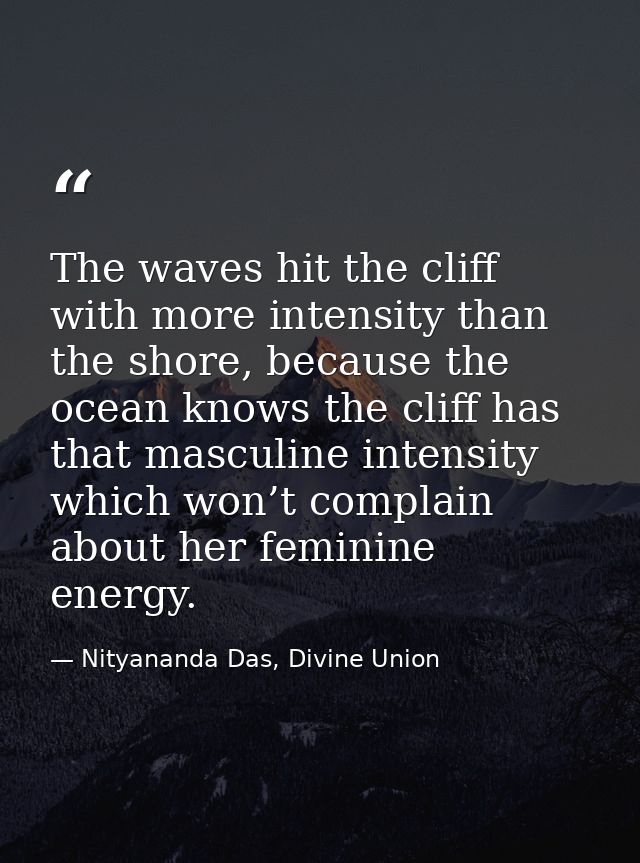 The waves hit the cliff with more intensity than the shore, because the ocean knows the cliff has that masculine intensi — Nityananda Das, Divine Union