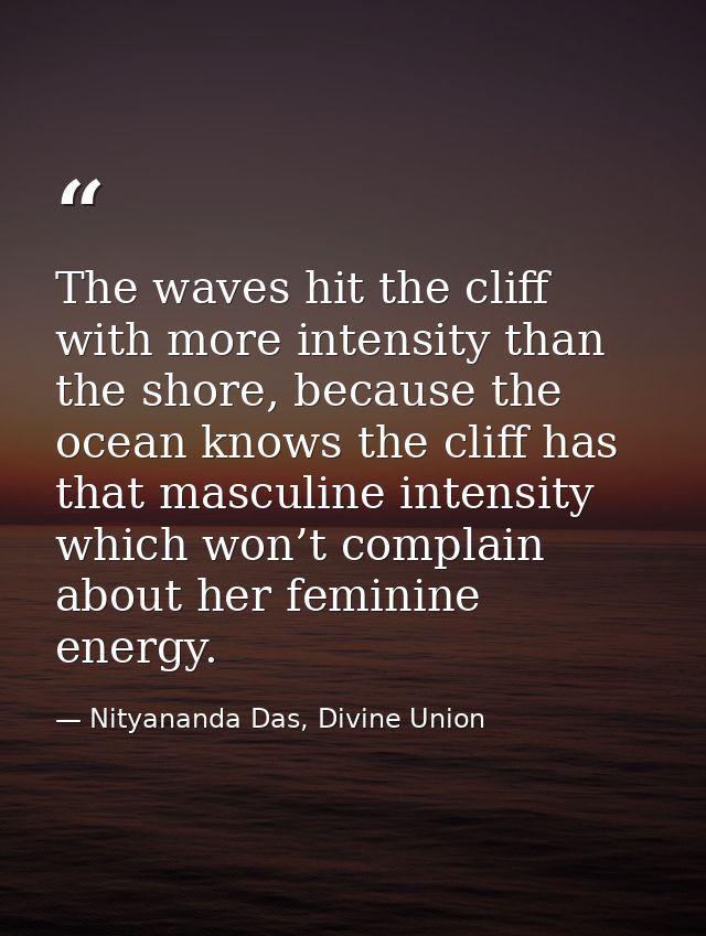The waves hit the cliff with more intensity than the shore, because the ocean knows the cliff has that masculine intensi — Nityananda Das, Divine Union