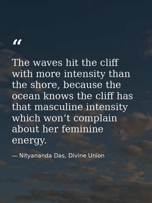 The waves hit the cliff with more intensity than the shore, because the ocean knows the cliff has that masculine intensi — Nityananda Das, Divine Union