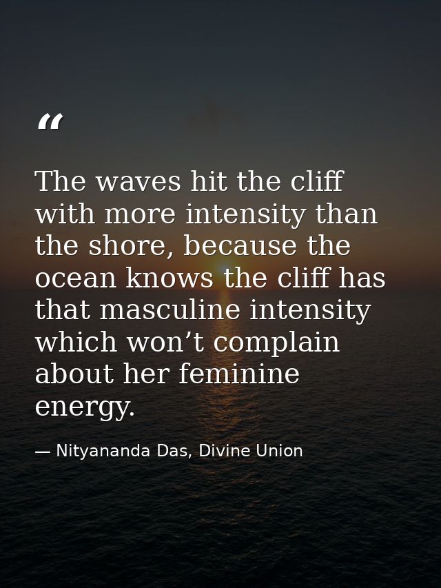 The waves hit the cliff with more intensity than the shore, because the ocean knows the cliff has that masculine intensi — Nityananda Das, Divine Union
