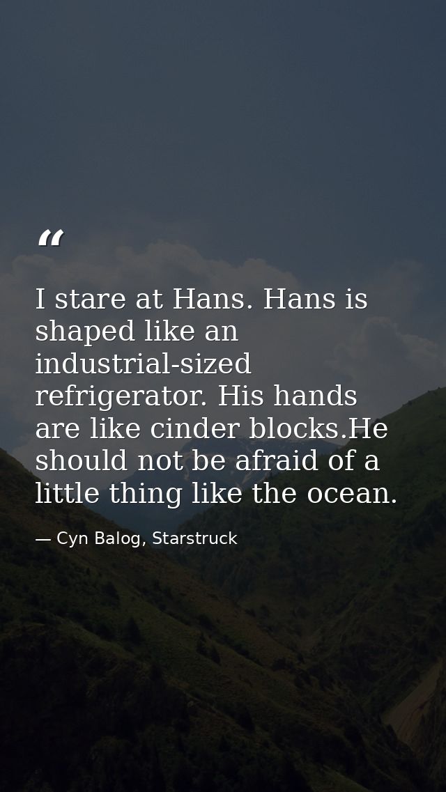 I stare at Hans. Hans is shaped like an industrial-sized refrigerator. His hands are like cinder blocks.He should not be — Cyn Balog, Starstruck
