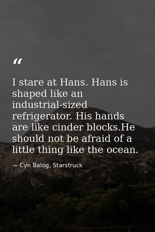 I stare at Hans. Hans is shaped like an industrial-sized refrigerator. His hands are like cinder blocks.He should not be — Cyn Balog, Starstruck